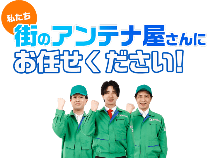 私たち街のアンテナ屋さんにお任せください！